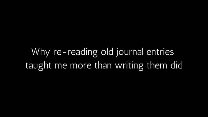 Why rereading old journal entries taught me more than writing them did